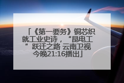 《第一要务》铜芯织就工业史诗，“昆电工”跃迁之路 云南卫视今晚21:16播出