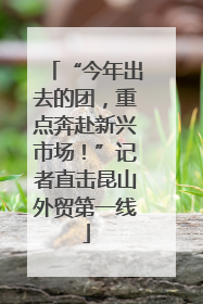 “今年出去的团，重点奔赴新兴市场！”记者直击昆山外贸第一线