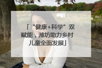“健康+科学”双赋能，潍坊助力乡村儿童全面发展