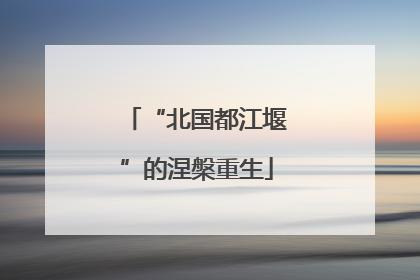 “北国都江堰”的涅槃重生