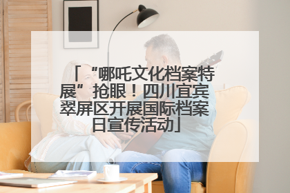 “哪吒文化档案特展”抢眼！四川宜宾翠屏区开展国际档案日宣传活动