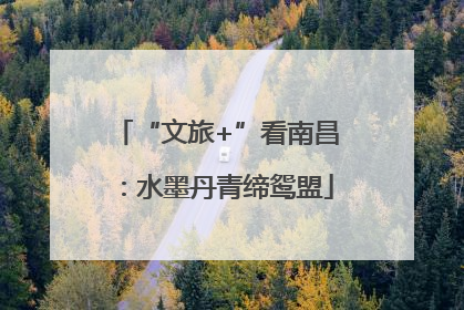 “文旅+”看南昌：水墨丹青缔鸳盟