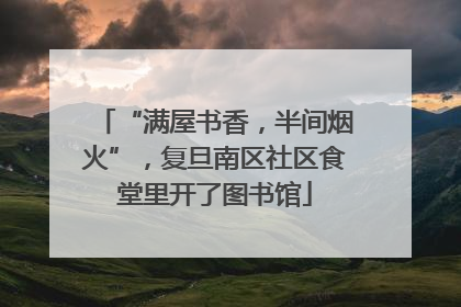 “满屋书香，半间烟火”，复旦南区社区食堂里开了图书馆