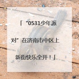 “0531少年派对”在济南市中区上新街快乐全开！