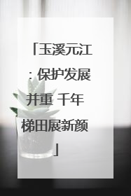 玉溪元江：保护发展并重 千年梯田展新颜