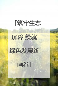 筑牢生态屏障 绘就绿色发展新画卷