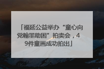 福延公益举办“童心向党翰墨助困”拍卖会，49件童画成功拍出