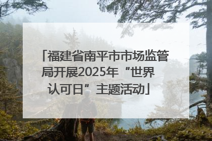 福建省南平市市场监管局开展2025年“世界认可日”主题活动