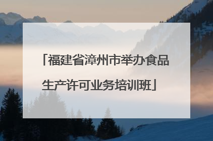 福建省漳州市举办食品生产许可业务培训班