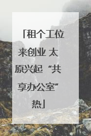 租个工位来创业 太原兴起“共享办公室”热