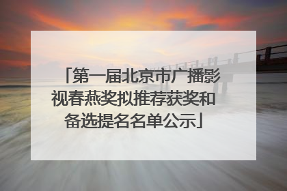 第一届北京市广播影视春燕奖拟推荐获奖和备选提名名单公示