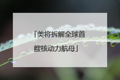 美将拆解全球首艘核动力航母
