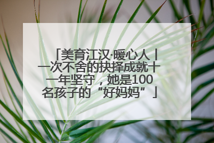 美育江汉·暖心人丨一次不舍的抉择成就十一年坚守，她是100名孩子的“好妈妈”