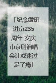 纪念徽班进京235周年 安庆市京剧演唱会让戏迷过足了瘾