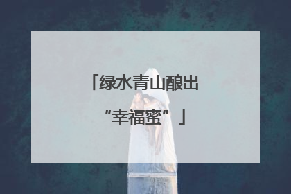 绿水青山酿出“幸福蜜”