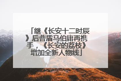 继《长安十二时辰》后曹盾马伯庸再携手，《长安的荔枝》增加全新人物线