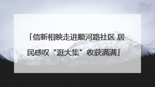 信新相映走进顺河路社区 居民感叹“逛大集”收获满满