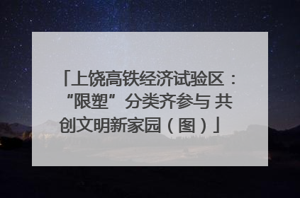 上饶高铁经济试验区：“限塑”分类齐参与 共创文明新家园（图）