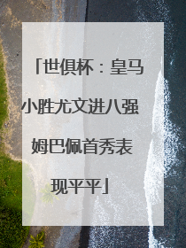 世俱杯：皇马小胜尤文进八强 姆巴佩首秀表现平平