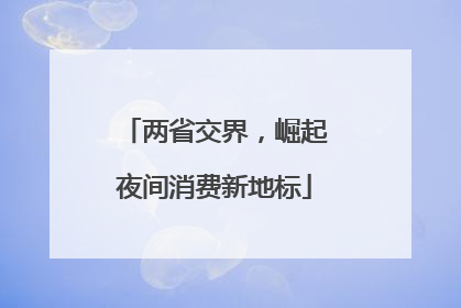 两省交界，崛起夜间消费新地标