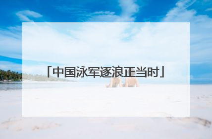 中国泳军逐浪正当时