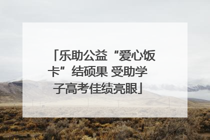 乐助公益“爱心饭卡”结硕果 受助学子高考佳绩亮眼