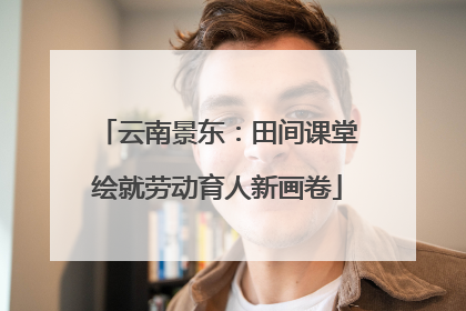 云南景东：田间课堂绘就劳动育人新画卷