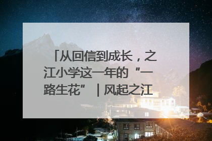 从回信到成长，之江小学这一年的“一路生花”｜风起之江 扶摇直上