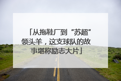 从拖鞋厂到“苏超”领头羊，这支球队的故事堪称励志大片