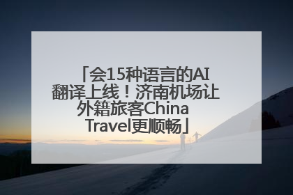 会15种语言的AI翻译上线！济南机场让外籍旅客China Travel更顺畅
