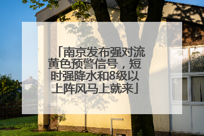 南京发布强对流黄色预警信号，短时强降水和8级以上阵风马上就来