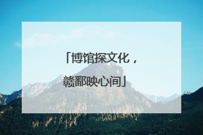 博馆探文化，赣鄱映心间