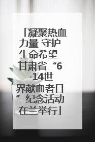 凝聚热血力量 守护生命希望 甘肃省“6 ·14世界献血者日”纪念活动在兰举行