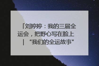 刘婷婷：我的三届全运会，把野心写在脸上｜“我们的全运故事”全民征文大赛