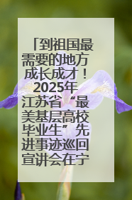 到祖国最需要的地方成长成才！2025年江苏省“最美基层高校毕业生”先进事迹巡回宣讲会在宁启动