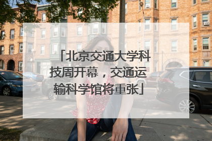 北京交通大学科技周开幕，交通运输科学馆将重张