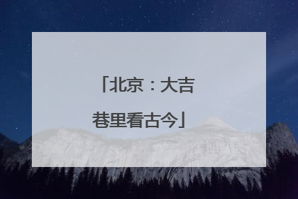 北京：大吉巷里看古今