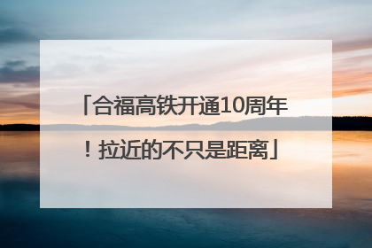 合福高铁开通10周年！拉近的不只是距离
