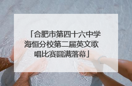 合肥市第四十六中学海恒分校第二届英文歌唱比赛圆满落幕