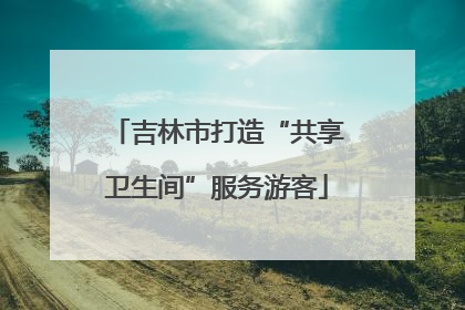 吉林市打造“共享卫生间”服务游客