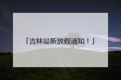 吉林最新放假通知！