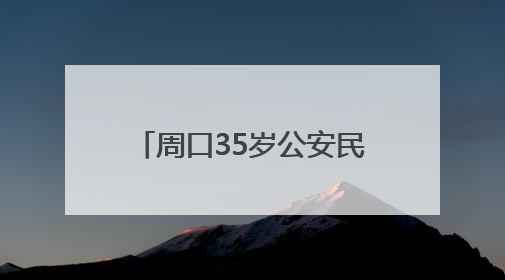 周口35岁公安民警王振因公牺牲