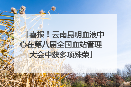 喜报！云南昆明血液中心在第八届全国血站管理大会中获多项殊荣