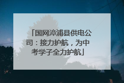 国网漳浦县供电公司：接力护航，为中考学子全力护航