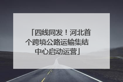 四线同发！河北首个跨境公路运输集结中心启动运营