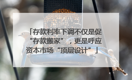 存款利率下调不仅是促“存款搬家”，更是呼应资本市场“顶层设计”
