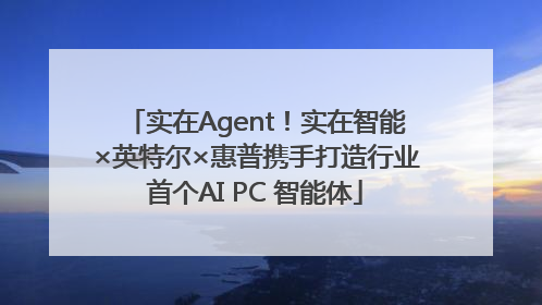 实在Agent！实在智能×英特尔×惠普携手打造行业首个AI PC 智能体