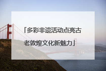 多彩非遗活动点亮古老敦煌文化新魅力
