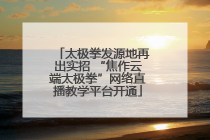 太极拳发源地再出实招 “焦作云端太极拳”网络直播教学平台开通
