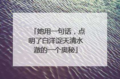 她用一句话，点明了白洋淀天清水澈的一个奥秘